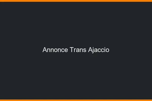 Annonce trans Ajaccio