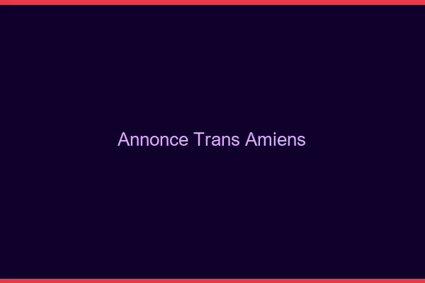 Annonce trans Amiens