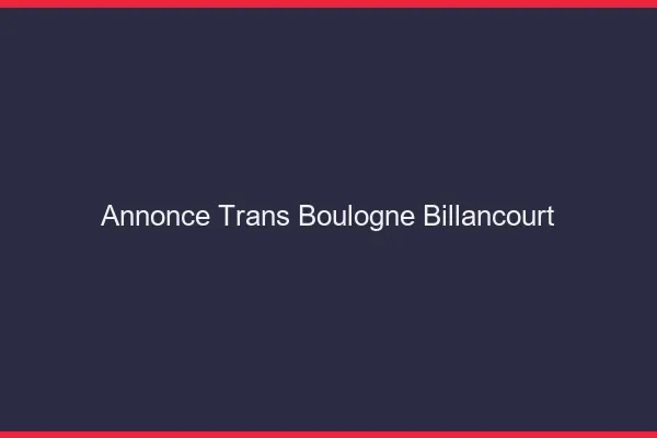 Annonce trans Boulogne-Billancourt