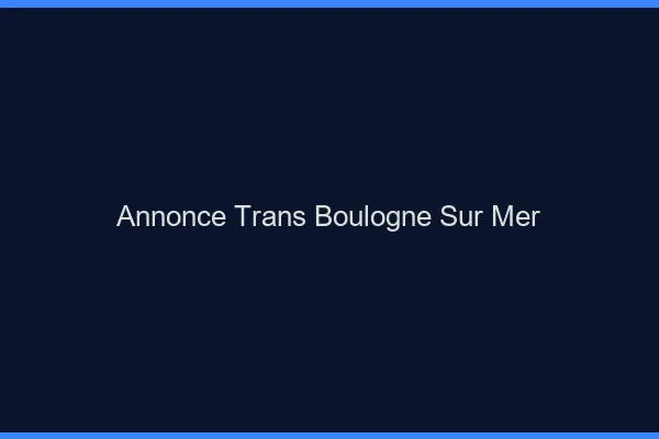 Annonce trans Boulogne-sur-Mer
