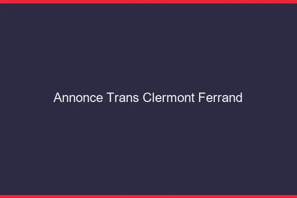 Annonce trans Clermont-Ferrand