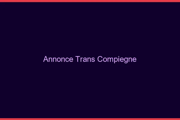 Annonce trans Compiègne