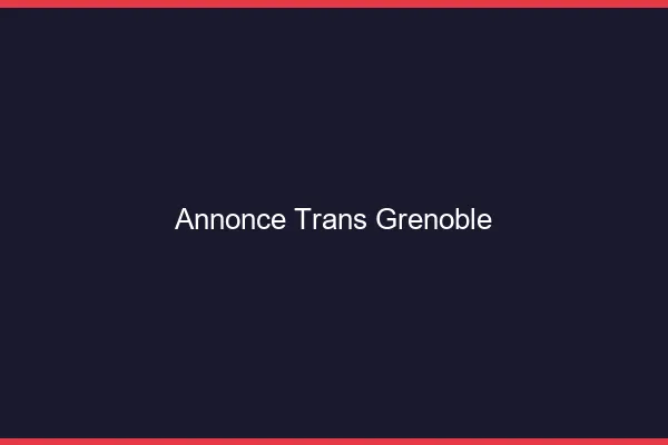 Annonce trans Grenoble