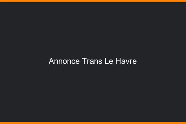 Annonce trans le havre
