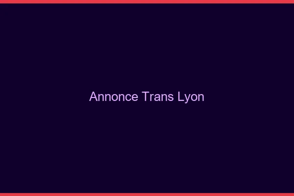 Annonce trans Lyon