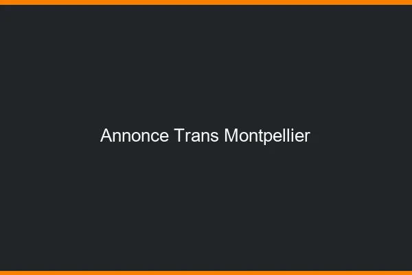 Annonce trans Montpellier