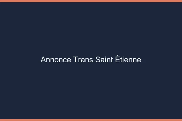 Annonce trans Saint-Étienne