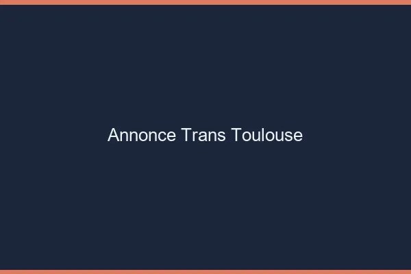 Annonce trans Toulouse