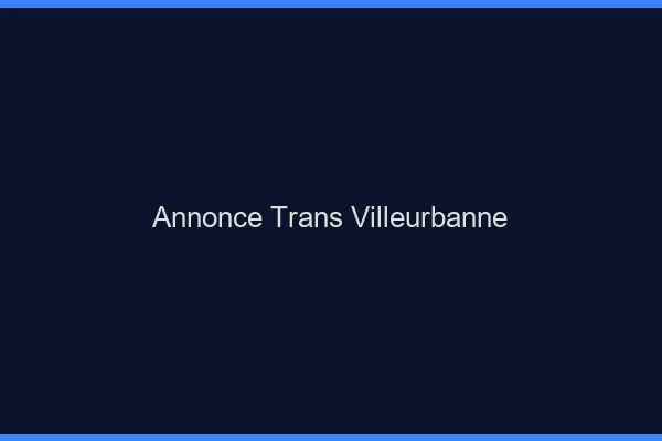 Annonce trans Villeurbanne