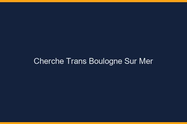 Cherche trans Boulogne-sur-Mer
