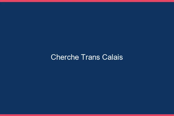 Cherche trans Calais