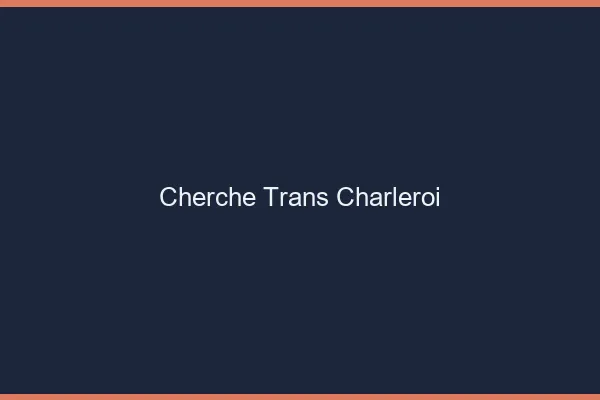 Cherche trans Charleroi