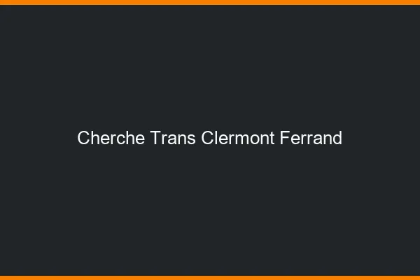Cherche trans Clermont-Ferrand