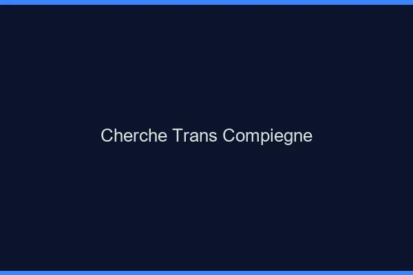 Cherche trans Compiègne