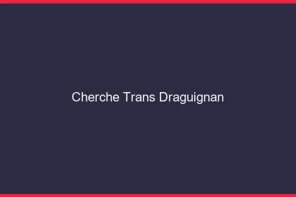 Cherche trans Draguignan