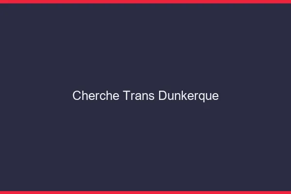 Cherche trans Dunkerque