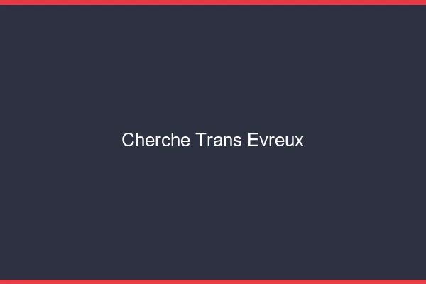 Cherche trans Évreux