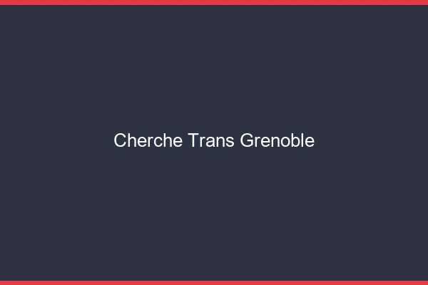 Cherche trans Grenoble