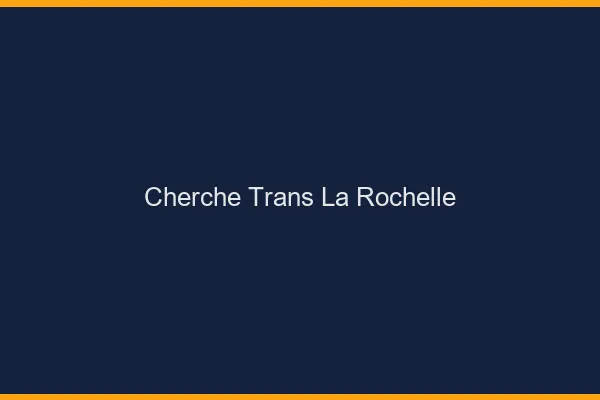 Cherche trans la rochelle