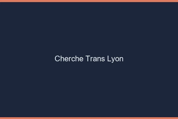 Cherche trans Lyon