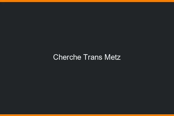 Cherche trans Metz