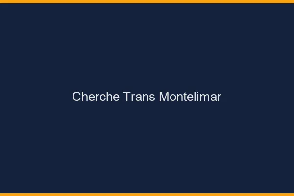 Cherche trans Montélimar