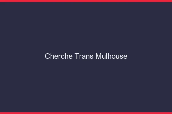 Cherche trans Mulhouse