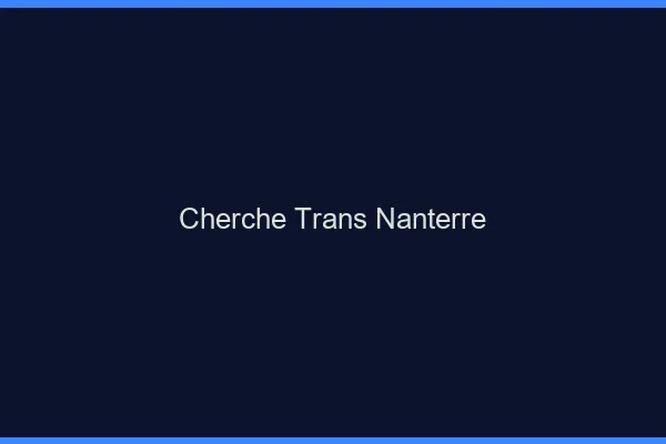 Cherche trans Nanterre