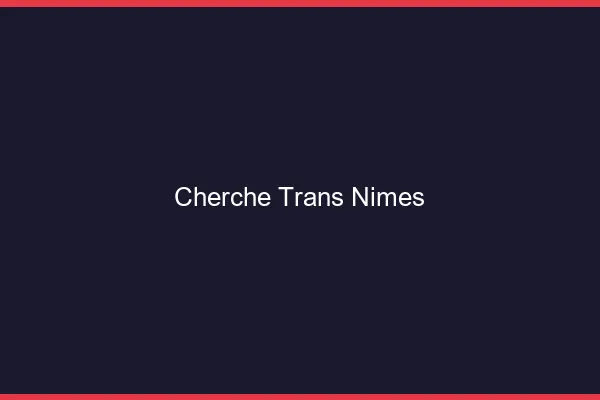 Cherche trans Nîmes