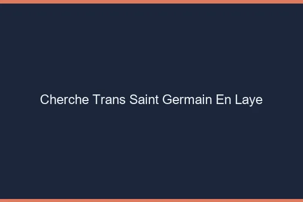 Cherche trans Saint-Germain-en-Laye