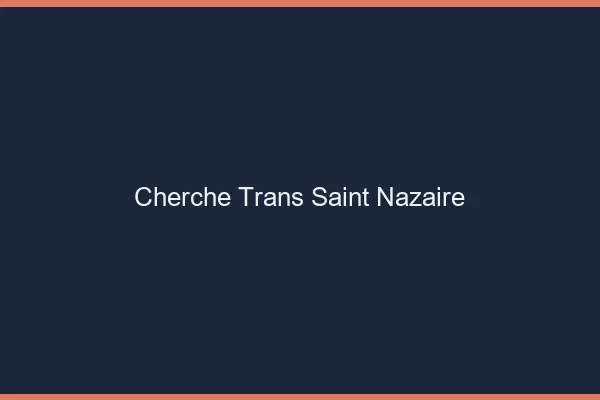 Cherche trans Saint-Nazaire