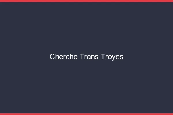 Cherche trans Troyes