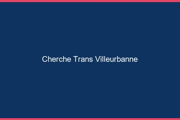 Cherche trans Villeurbanne