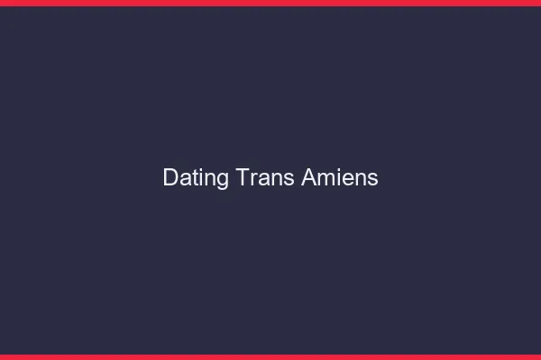 Dating trans Amiens