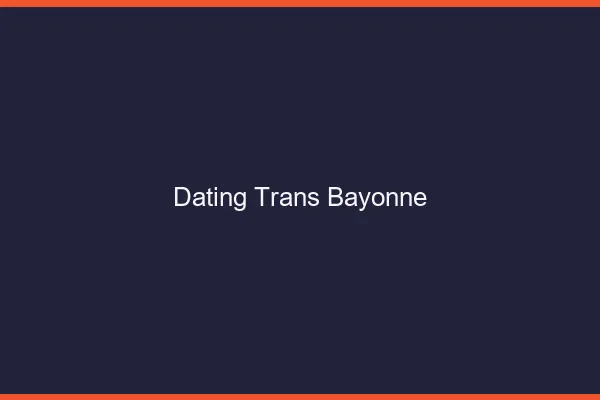 Dating trans Bayonne