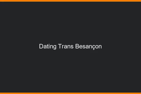 Dating trans Besançon