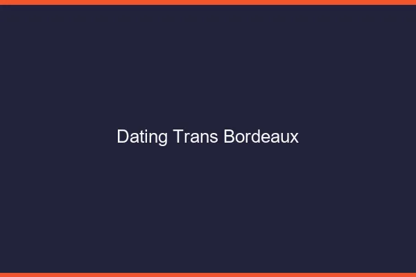 Dating trans Bordeaux