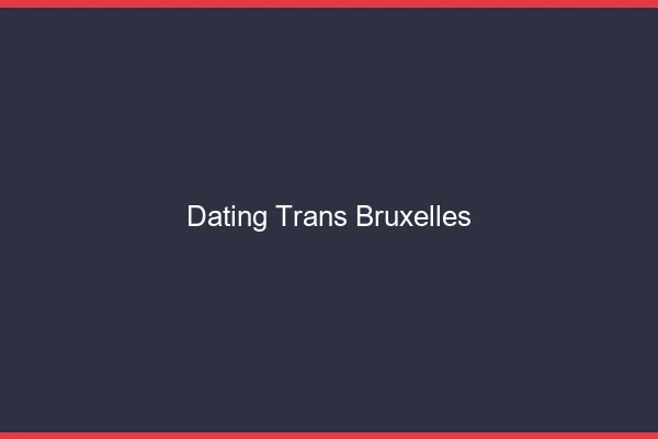 Dating trans Bruxelles