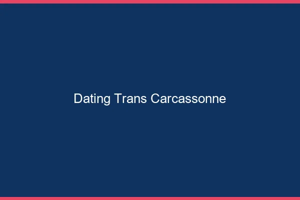 Dating trans Carcassonne