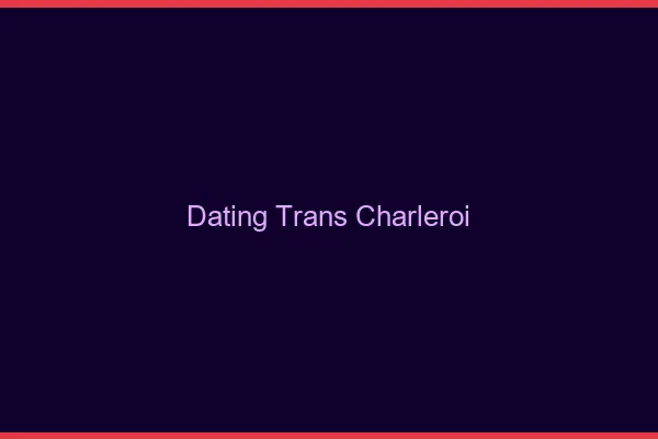 Dating trans Charleroi