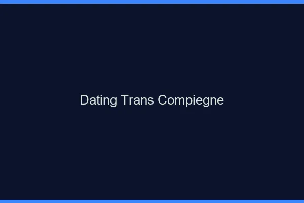 Dating trans Compiègne