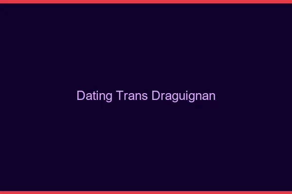 Dating trans Draguignan