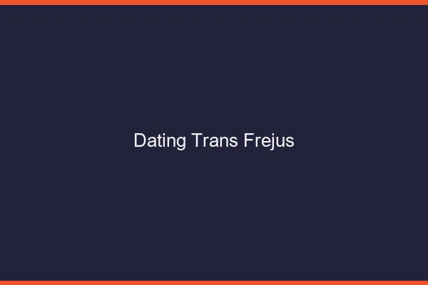 Dating trans Fréjus