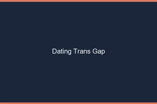 Dating trans Gap
