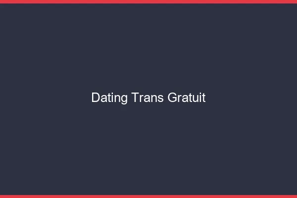 Dating trans gratuit