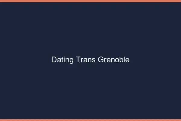 Dating trans Grenoble