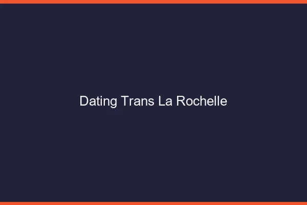 Dating trans la rochelle