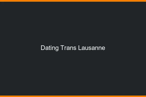 Dating trans Lausanne