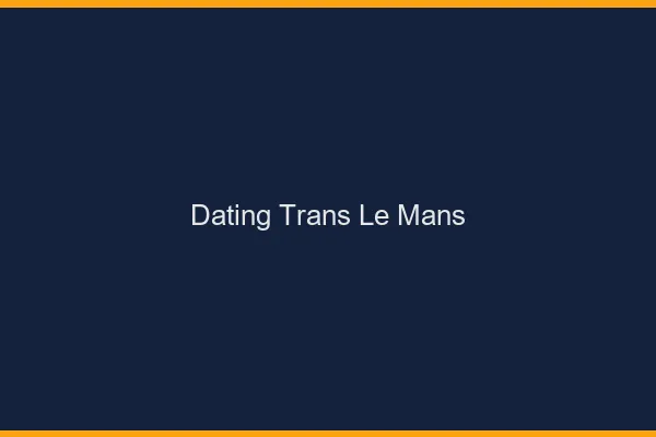 Dating trans le mans