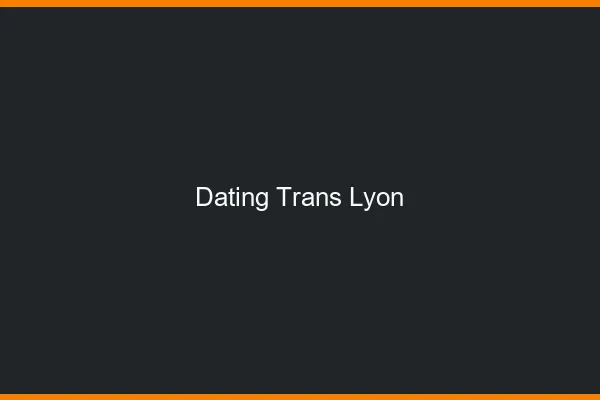 Dating trans Lyon